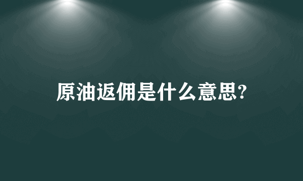 原油返佣是什么意思?