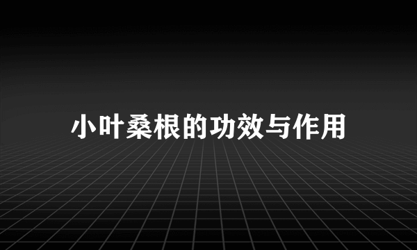 小叶桑根的功效与作用