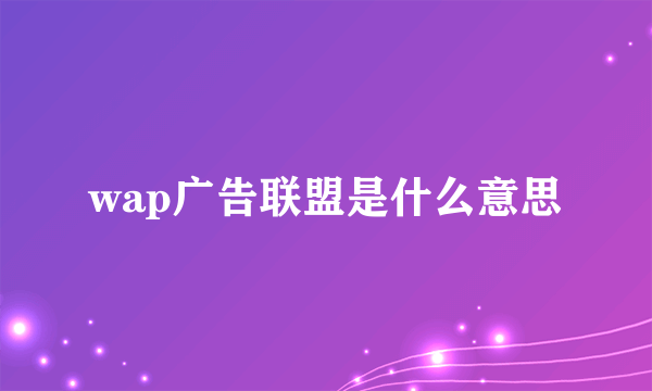 wap广告联盟是什么意思