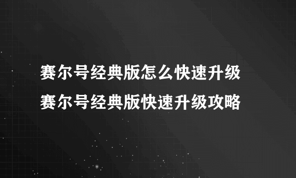 赛尔号经典版怎么快速升级 赛尔号经典版快速升级攻略