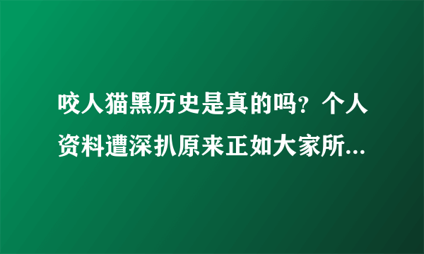 咬人猫黑历史是真的吗？个人资料遭深扒原来正如大家所想-飞外网