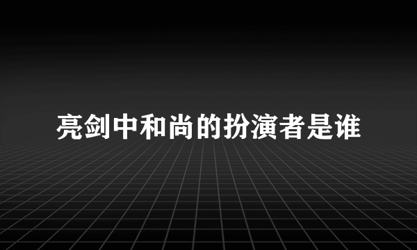 亮剑中和尚的扮演者是谁