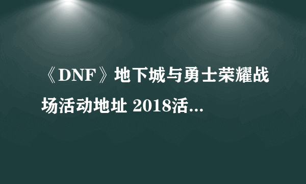 《DNF》地下城与勇士荣耀战场活动地址 2018活动奖励大全