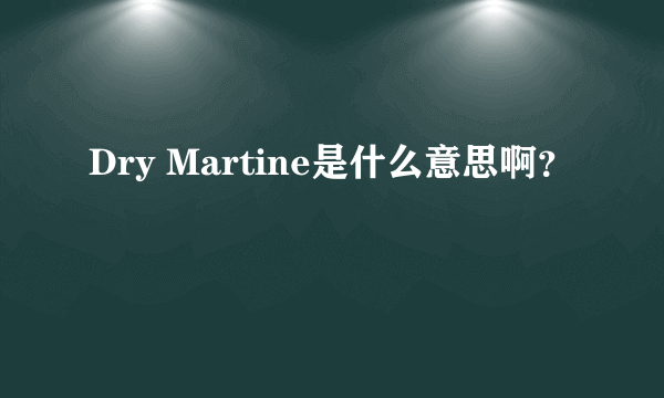 Dry Martine是什么意思啊？