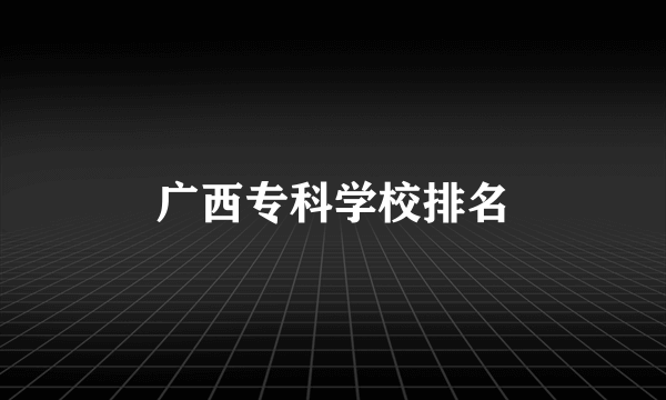 广西专科学校排名