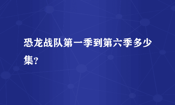 恐龙战队第一季到第六季多少集？