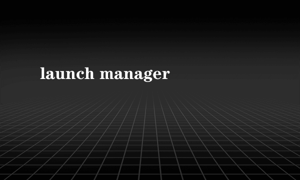 launch manager