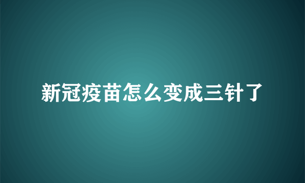 新冠疫苗怎么变成三针了