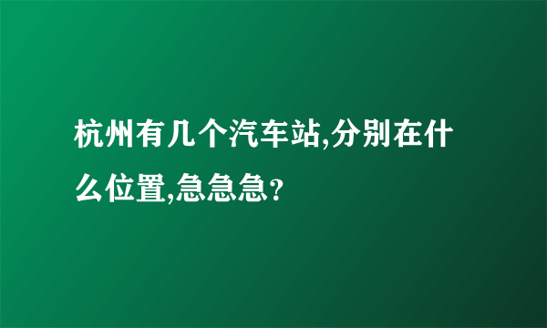 杭州有几个汽车站,分别在什么位置,急急急？