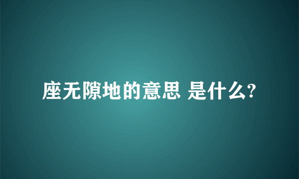 座无隙地的意思 是什么?