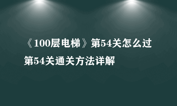 《100层电梯》第54关怎么过 第54关通关方法详解