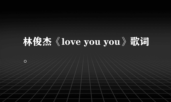 林俊杰《love you you》歌词。