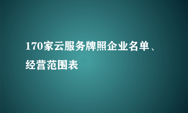 170家云服务牌照企业名单、经营范围表