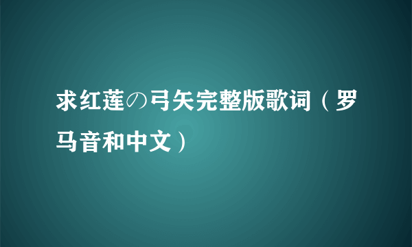 求红莲の弓矢完整版歌词（罗马音和中文）