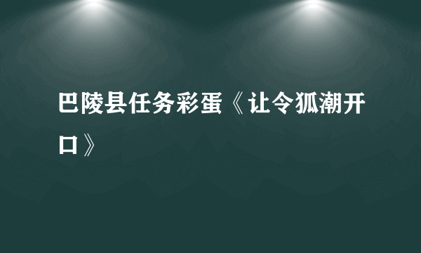 巴陵县任务彩蛋《让令狐潮开口》