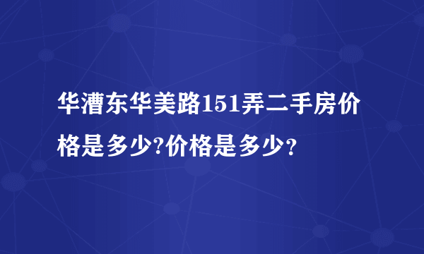 华漕东华美路151弄二手房价格是多少?价格是多少？