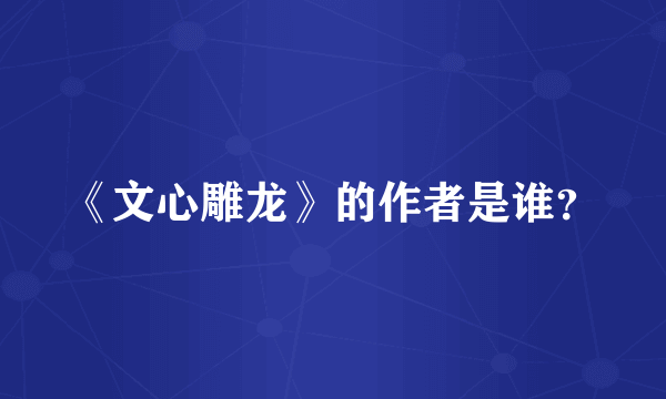 《文心雕龙》的作者是谁？