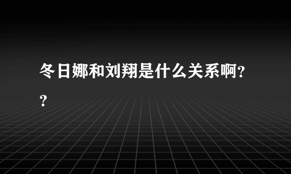 冬日娜和刘翔是什么关系啊？？