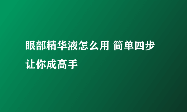 眼部精华液怎么用 简单四步让你成高手