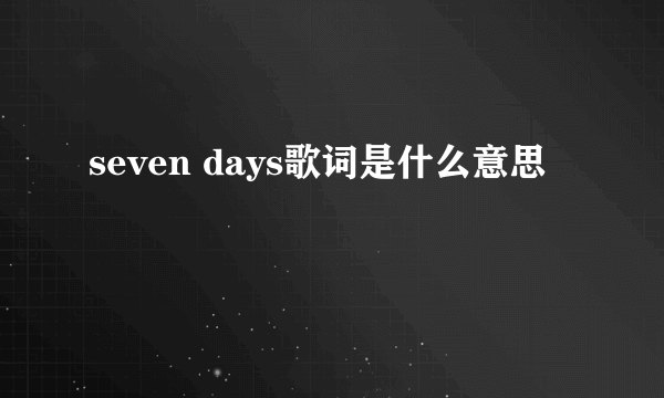 seven days歌词是什么意思