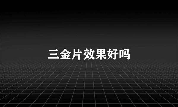 三金片效果好吗