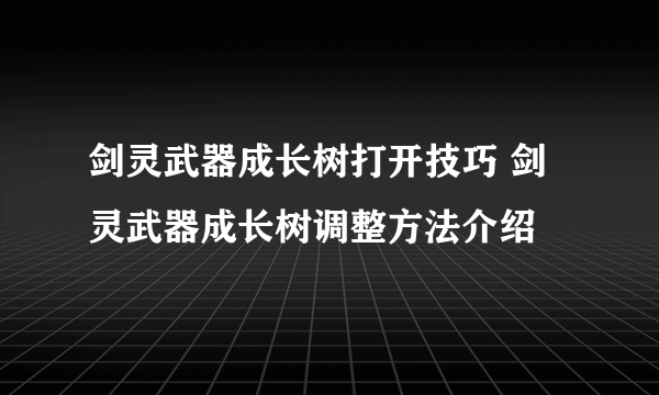 剑灵武器成长树打开技巧 剑灵武器成长树调整方法介绍