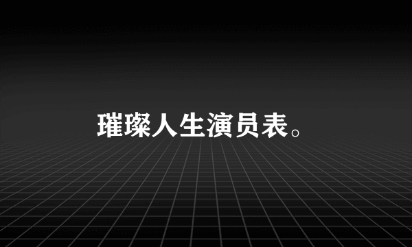 璀璨人生演员表。