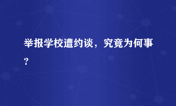 举报学校遭约谈，究竟为何事？