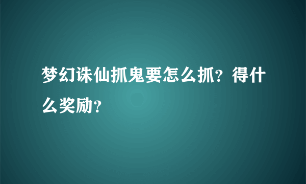 梦幻诛仙抓鬼要怎么抓？得什么奖励？