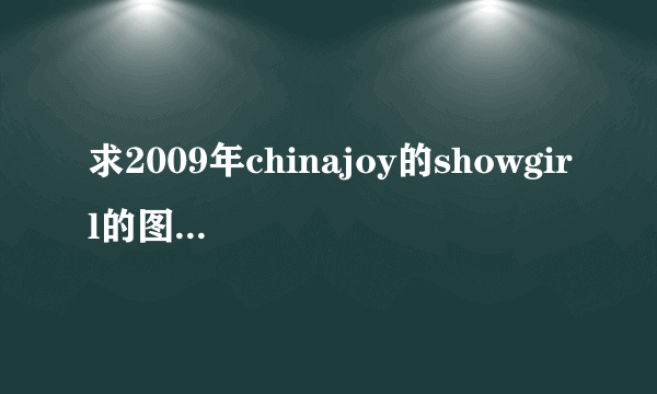 求2009年chinajoy的showgirl的图片打包下载