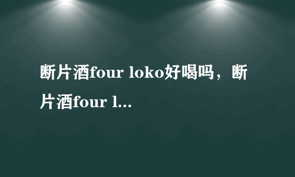 断片酒four loko好喝吗，断片酒four loko怎么购买