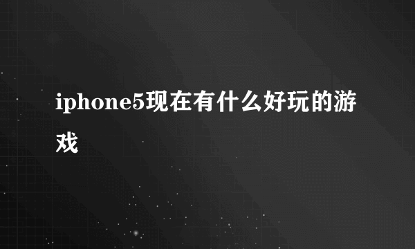 iphone5现在有什么好玩的游戏