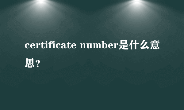 certificate number是什么意思？