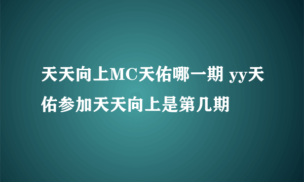 天天向上MC天佑哪一期 yy天佑参加天天向上是第几期