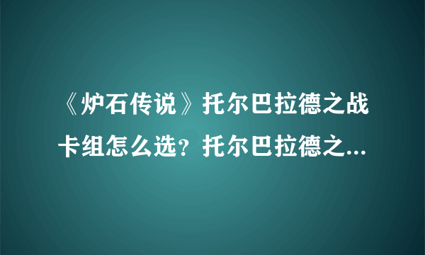 《炉石传说》托尔巴拉德之战卡组怎么选？托尔巴拉德之战卡组推荐