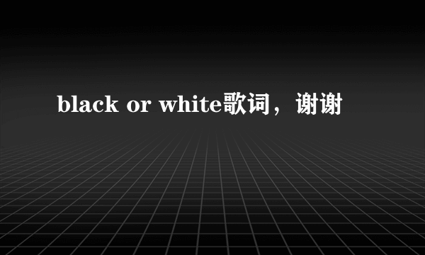 black or white歌词，谢谢