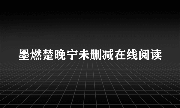 墨燃楚晚宁未删减在线阅读