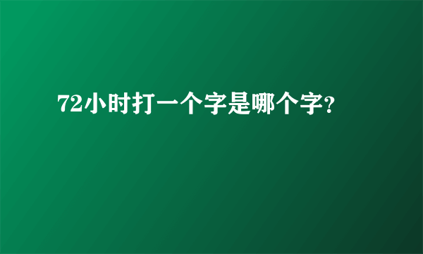 72小时打一个字是哪个字？