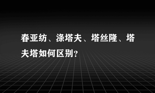 春亚纺、涤塔夫、塔丝隆、塔夫塔如何区别？