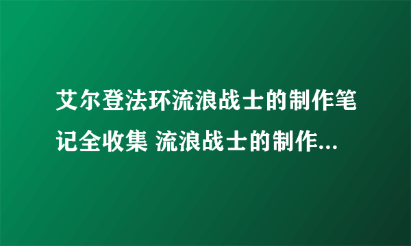 艾尔登法环流浪战士的制作笔记全收集 流浪战士的制作笔记位置一览