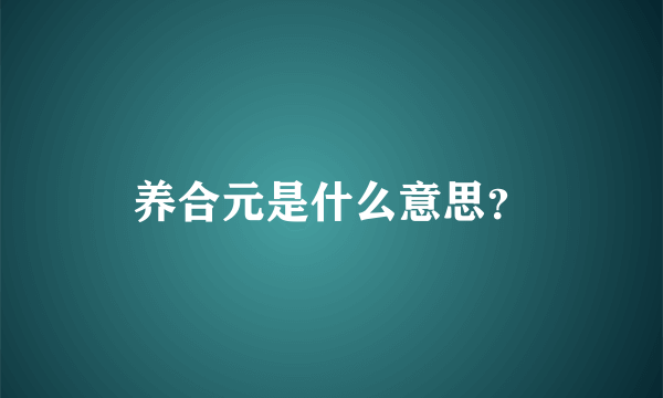 养合元是什么意思？