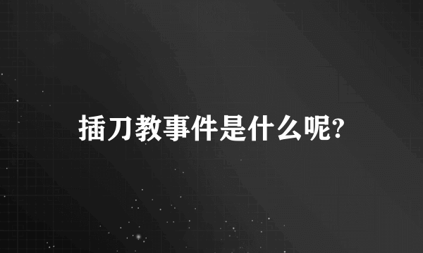 插刀教事件是什么呢?