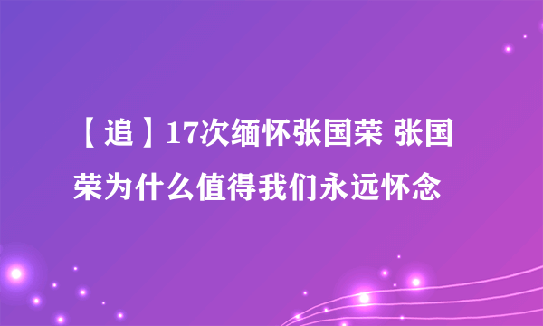 【追】17次缅怀张国荣 张国荣为什么值得我们永远怀念