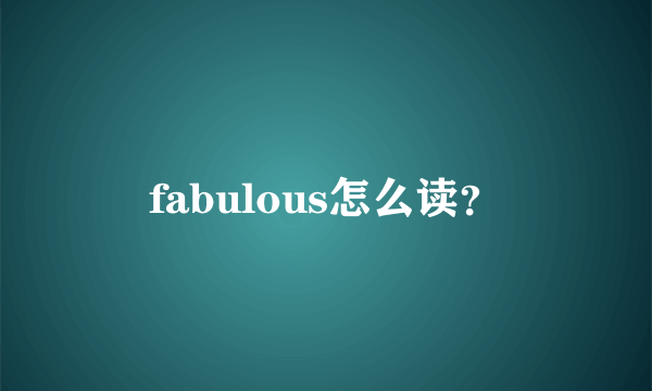 fabulous怎么读？