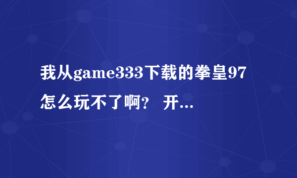 我从game333下载的拳皇97怎么玩不了啊？ 开始出现的insert coin