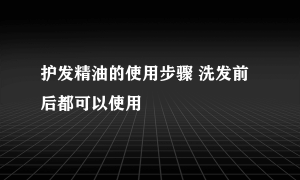 护发精油的使用步骤 洗发前后都可以使用