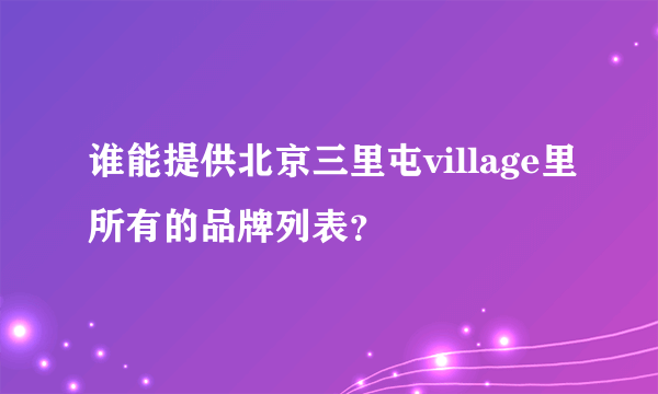 谁能提供北京三里屯village里所有的品牌列表？