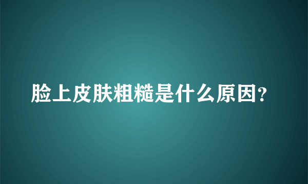 脸上皮肤粗糙是什么原因？