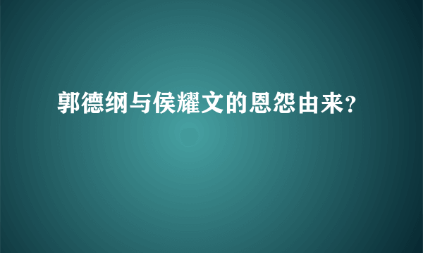 郭德纲与侯耀文的恩怨由来？