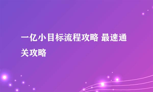 一亿小目标流程攻略 最速通关攻略